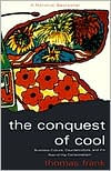Title: The Conquest of Cool: Business Culture, Counterculture, and the Rise of Hip Consumerism, Author: Thomas Frank