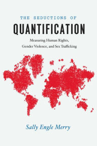 Title: The Seductions of Quantification: Measuring Human Rights, Gender Violence, and Sex Trafficking, Author: Sally Engle Merry