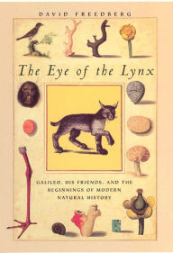Title: The Eye of the Lynx: Galileo, His Friends, and the Beginnings of Modern Natural History / Edition 1, Author: David Freedberg
