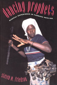 Title: Dancing Prophets: Musical Experience in Tumbuka Healing, Author: Steven M. Friedson