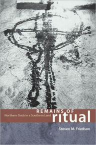 Title: Remains of Ritual: Northern Gods in a Southern Land, Author: Steven M. Friedson