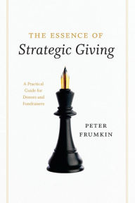 Title: The Essence of Strategic Giving: A Practical Guide for Donors and Fundraisers, Author: Peter  Frumkin