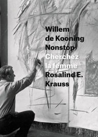 Title: Willem de Kooning Nonstop: Cherchez la femme, Author: Rosalind E. Krauss