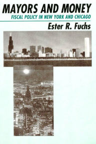 Title: Mayors and Money: Fiscal Policy in New York and Chicago / Edition 2, Author: Ester R. Fuchs