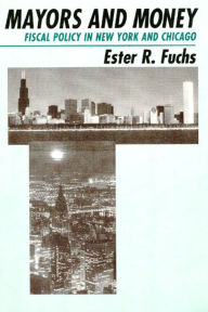 Title: Mayors and Money: Fiscal Policy in New York and Chicago / Edition 2, Author: Ester R. Fuchs
