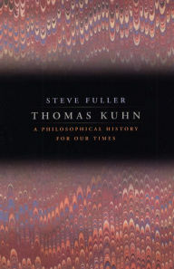 Title: Thomas Kuhn: A Philosophical History for Our Times / Edition 2, Author: Steve Fuller