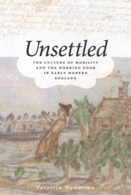 Title: Unsettled: The Culture of Mobility and the Working Poor in Early Modern England, Author: Patricia Fumerton