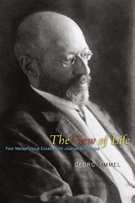 Title: The View of Life: Four Metaphysical Essays with Journal Aphorisms, Author: Georg Simmel