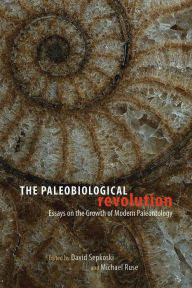 Title: The Paleobiological Revolution: Essays on the Growth of Modern Paleontology, Author: David Sepkoski