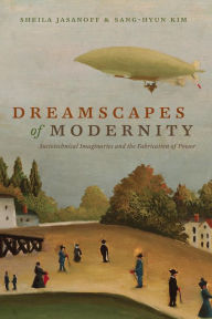 Title: Dreamscapes of Modernity: Sociotechnical Imaginaries and the Fabrication of Power, Author: Sheila Jasanoff