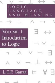 Title: Logic, Language, and Meaning, Volume 1: Introduction to Logic / Edition 1, Author: L. T. F. Gamut