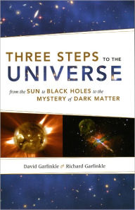 Title: Three Steps to the Universe: From the Sun to Black Holes to the Mystery of Dark Matter, Author: David Garfinkle