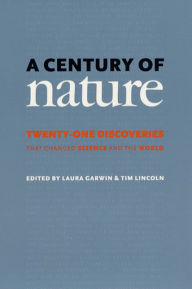 Title: A Century of Nature: Twenty-One Discoveries that Changed Science and the World / Edition 2, Author: Laura Garwin