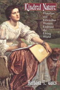 Title: Kindred Nature: Victorian and Edwardian Women Embrace the Living World / Edition 2, Author: Barbara T. Gates