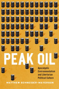 Title: Peak Oil: Apocalyptic Environmentalism and Libertarian Political Culture, Author: Matthew Schneider-Mayerson