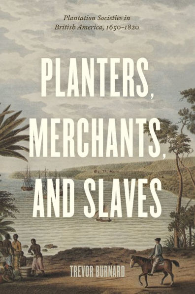 Planters, Merchants, and Slaves: Plantation Societies in British America, 1650-1820