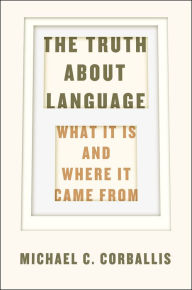 Title: The Truth about Language: What It Is and Where It Came From, Author: Michael C. Corballis