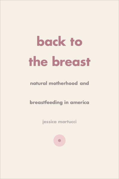 Back to the Breast: Natural Motherhood and Breastfeeding America