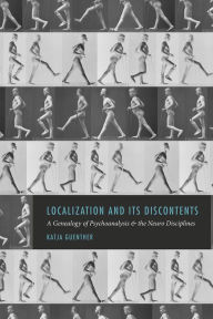 Title: Localization and Its Discontents: A Genealogy of Psychoanalysis and the Neuro Disciplines, Author: Katja Guenther