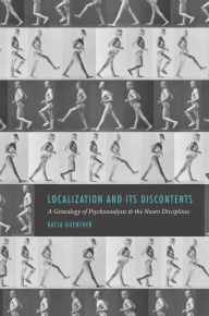 Title: Localization and Its Discontents: A Genealogy of Psychoanalysis & the Neuro Disciplines, Author: Katja Guenther