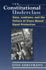 The Constitutional Underclass: Gays, Lesbians, and the Failure of Class-Based Equal Protection / Edition 2