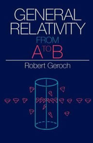 Title: General Relativity from A to B, Author: Robert Geroch