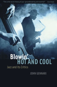 Title: Blowin' Hot and Cool: Jazz and Its Critics / Edition 1, Author: John Gennari