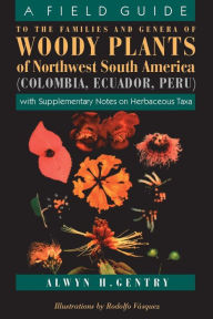 Title: A Field Guide to the Families and Genera of Woody Plants of Northwest South America: With Supplementary Notes on Herbaceous Taxa, Author: Alwyn H. Gentry