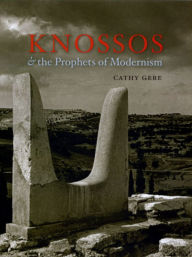 Title: Knossos and the Prophets of Modernism, Author: Cathy Gere
