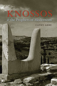 Title: Knossos and the Prophets of Modernism, Author: Cathy Gere
