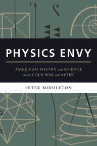 Title: Physics Envy: American Poetry and Science in the Cold War and After, Author: Peter Middleton