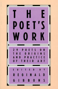 Title: The Poet's Work: 29 Poets on the Origins and Practice of Their Art / Edition 1, Author: Reginald Gibbons