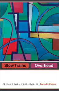 Title: Slow Trains Overhead: Chicago Poems and Stories, Author: Reginald Gibbons