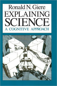 Title: Explaining Science: A Cognitive Approach, Author: Ronald N. Giere