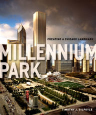 Title: Millennium Park: Creating a Chicago Landmark, Author: Timothy J. Gilfoyle