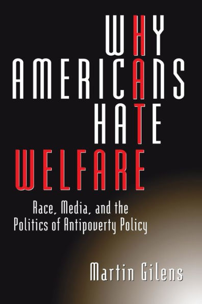 Why Americans Hate Welfare: Race, Media, and the Politics of Antipoverty Policy / Edition 1