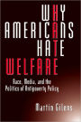 Why Americans Hate Welfare: Race, Media, and the Politics of Antipoverty Policy