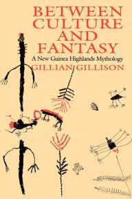 Title: Between Culture and Fantasy: A New Guinea Highlands Mythology, Author: Gillian Gillison