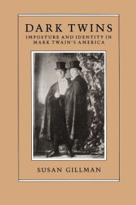 Title: Dark Twins: Imposture and Identity in Mark Twain's America, Author: Susan Gillman