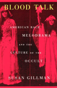 Title: Blood Talk: American Race Melodrama and the Culture of the Occult, Author: Susan Gillman