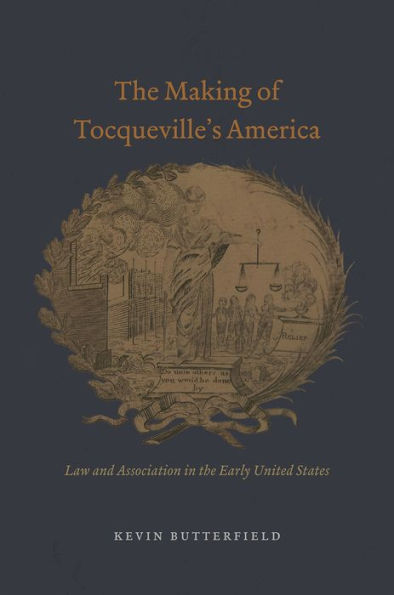 the Making of Tocqueville's America: Law and Association Early United States