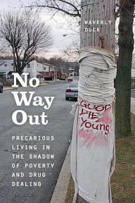 Title: No Way Out: Precarious Living in the Shadow of Poverty and Drug Dealing, Author: Waverly Duck