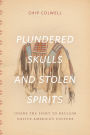 Plundered Skulls and Stolen Spirits: Inside the Fight to Reclaim Native America's Culture