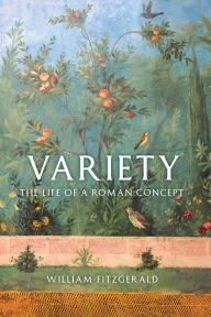 Title: Variety: The Life of a Roman Concept, Author: William Fitzgerald