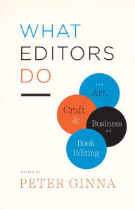 Title: What Editors Do: The Art, Craft & Business of Book Editing, Author: Peter Ginna