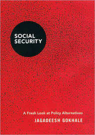 Title: Social Security: A Fresh Look at Policy Alternatives, Author: Jagadeesh Gokhale