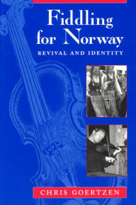 Title: Fiddling for Norway: Revival and Identity / Edition 2, Author: Chris Goertzen