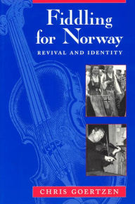 Title: Fiddling for Norway: Revival and Identity, Author: Chris Goertzen