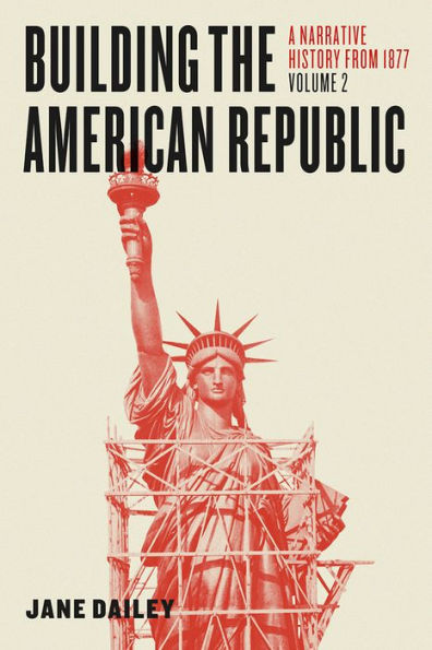 Building the American Republic, Volume 2: A Narrative History from 1877