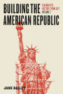 Building the American Republic, Volume 2: A Narrative History from 1877